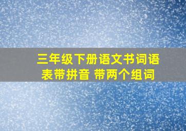 三年级下册语文书词语表带拼音 带两个组词